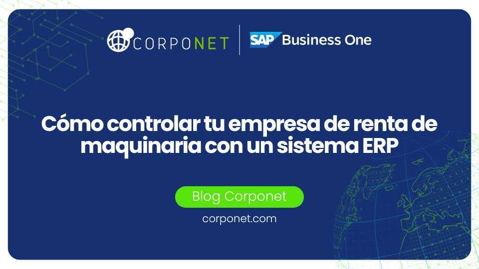 Cómo controlar tu empresa de renta de maquinaria con un sistema ERP